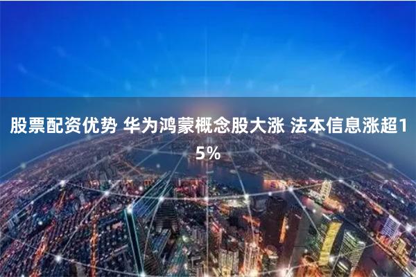 股票配资优势 华为鸿蒙概念股大涨 法本信息涨超15%