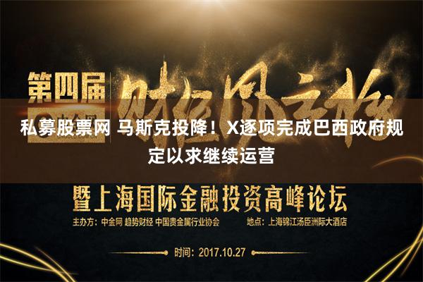 私募股票网 马斯克投降！X逐项完成巴西政府规定以求继续运营