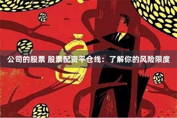 公司的股票 股票配资平仓线：了解你的风险限度