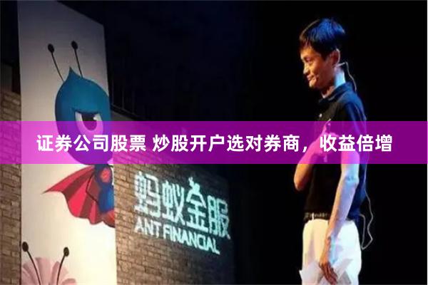 证券公司股票 炒股开户选对券商，收益倍增